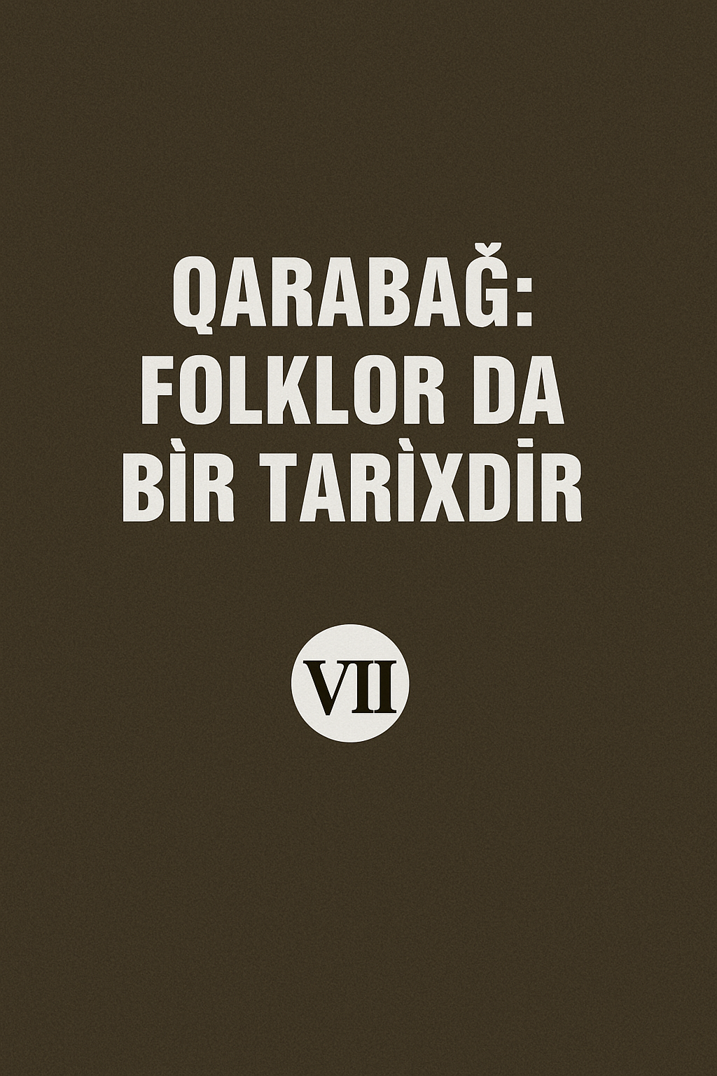 Qaraba?: folklor da bir tarixdir, VII kitab (Xocav?nd rayonundan toplanm?? folklor �rn?kl?ri)