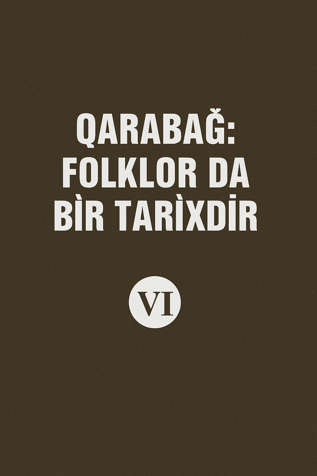 Qaraba?: folklor da bir tarixdir, VI kitab (C?bray?l, K?lb?c?r v? T?rt?r rayonlar?ndan toplanm?? folklor �rn?kl?ri)