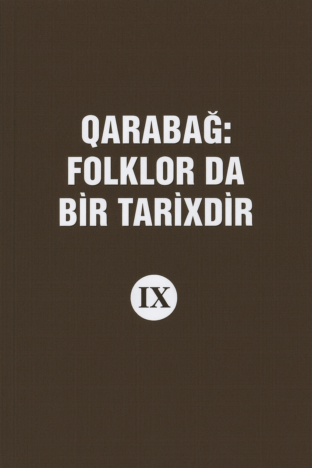 Qaraba?: folklor da bir tarixdir, IX kitab (Beyl?qan, ?mi?li, T?rt?r, B?rd? v? C?bray?l rayonlar?ndan toplanm?? folklor �rn?kl?ri)