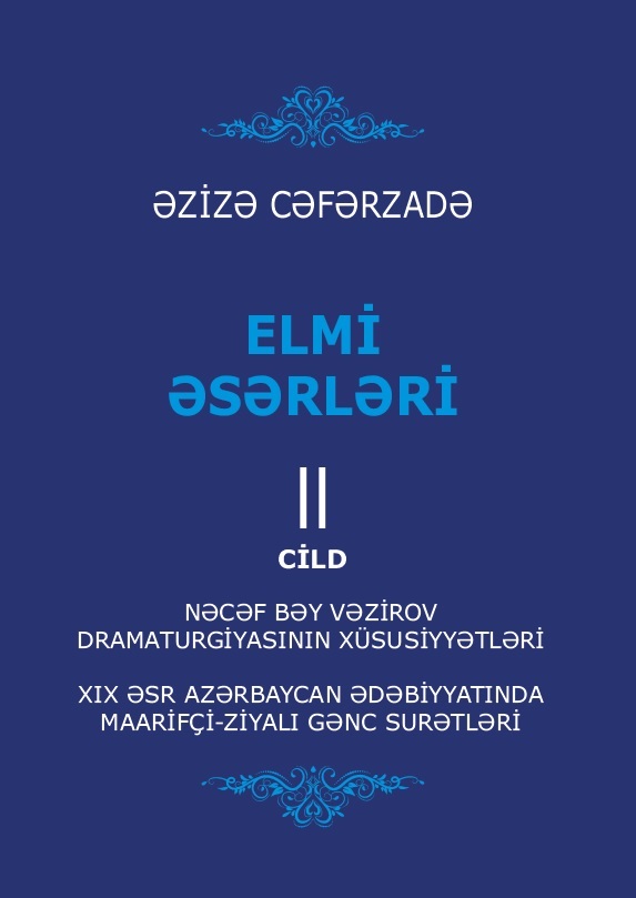 Elmi ?s?rl?ri. II cild: N?c?f b?y V?zirov dramaturgiyas?n?n x�susiyy?tl?ri; XIX ?sr Az?rbaycan ?d?biyyat?nda maarif�i-ziyal? g?nc sur?tl?ri