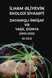 ?lham ?liyevin ekoloji siyas?ti: dayan?ql? inki?af v? ya??l d�nya: 2003-2023: III cild