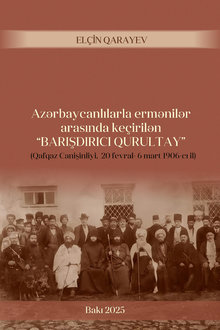 Az?rbaycanl?larla erm?nil?r aras?nda ke�iril?n "Bar??d?r?c? qurultay": Qafqaz Cani?inliyi, 20 fevral-6 mart 1906-c? il
