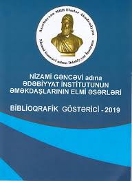 Nizami G?nc?vi ad?na ?d?biyyat ?nstitutunun ?m?kda?lar?n?n 2019-cu ild? n??r edilmi? elmi ?s?rl?ri: biblioqrafik g�st?rici